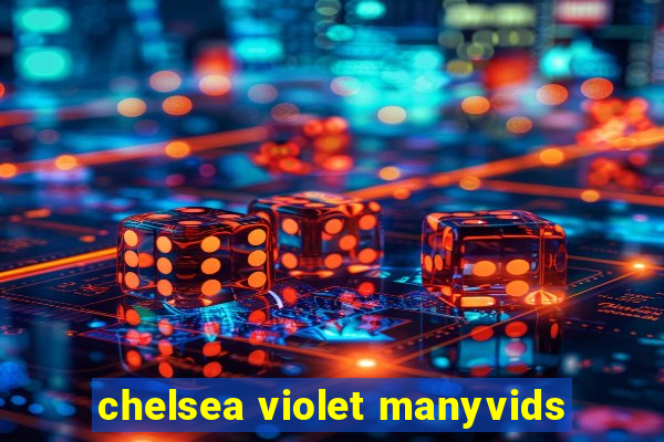 chelsea violet manyvids